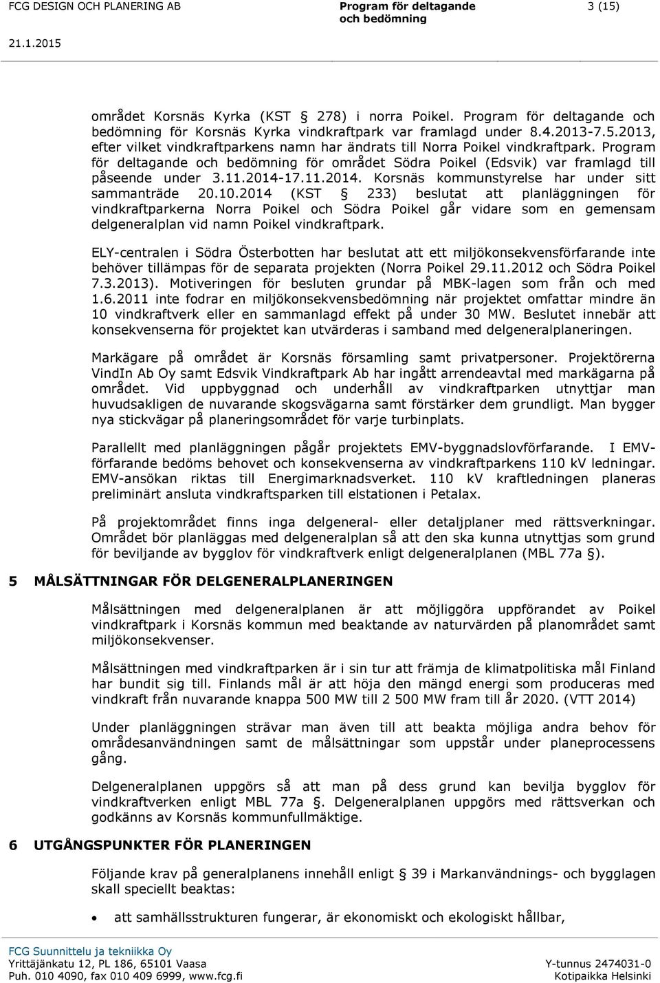2014 (KST 233) beslutat att planläggningen för vindkraftparkerna Norra Poikel och Södra Poikel går vidare som en gemensam delgeneralplan vid namn Poikel vindkraftpark.