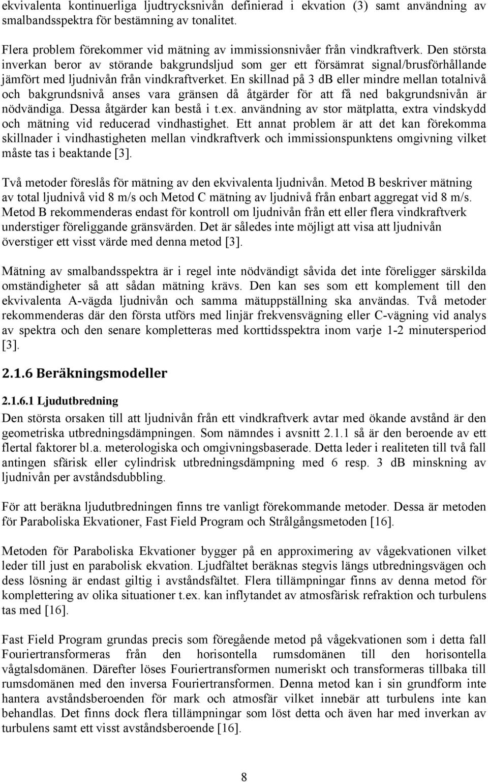 Den största inverkan beror av störande bakgrundsljud som ger ett försämrat signal/brusförhållande jämfört med ljudnivån från vindkraftverket.