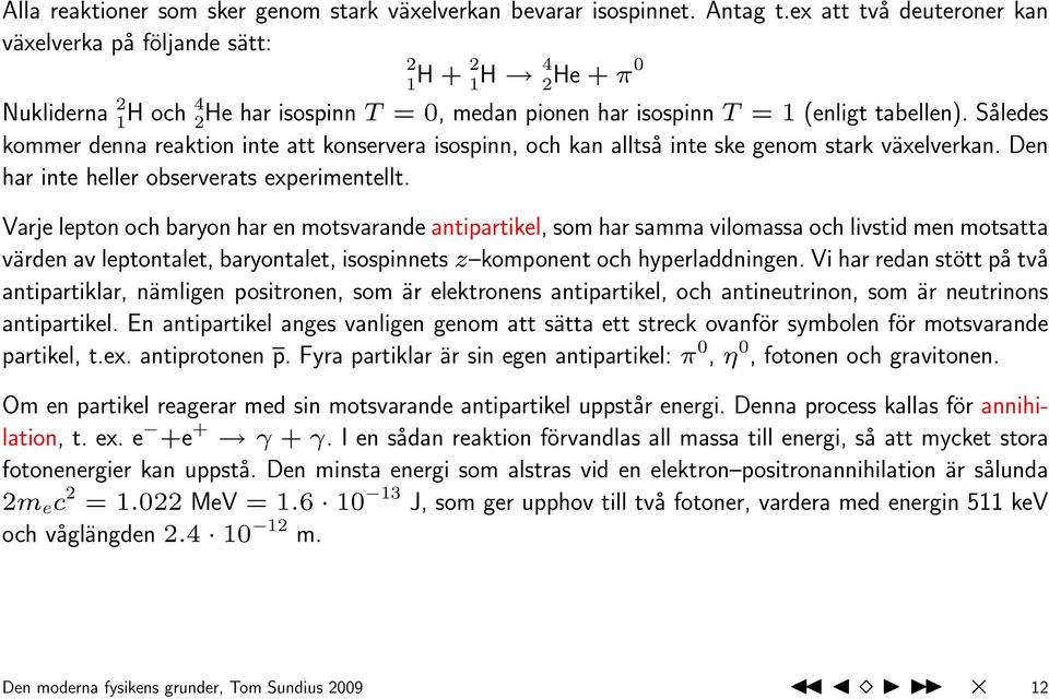 Således kommer denna reaktion inte att konservera isospinn, och kan alltså inte ske genom stark växelverkan. Den har inte heller observerats experimentellt.