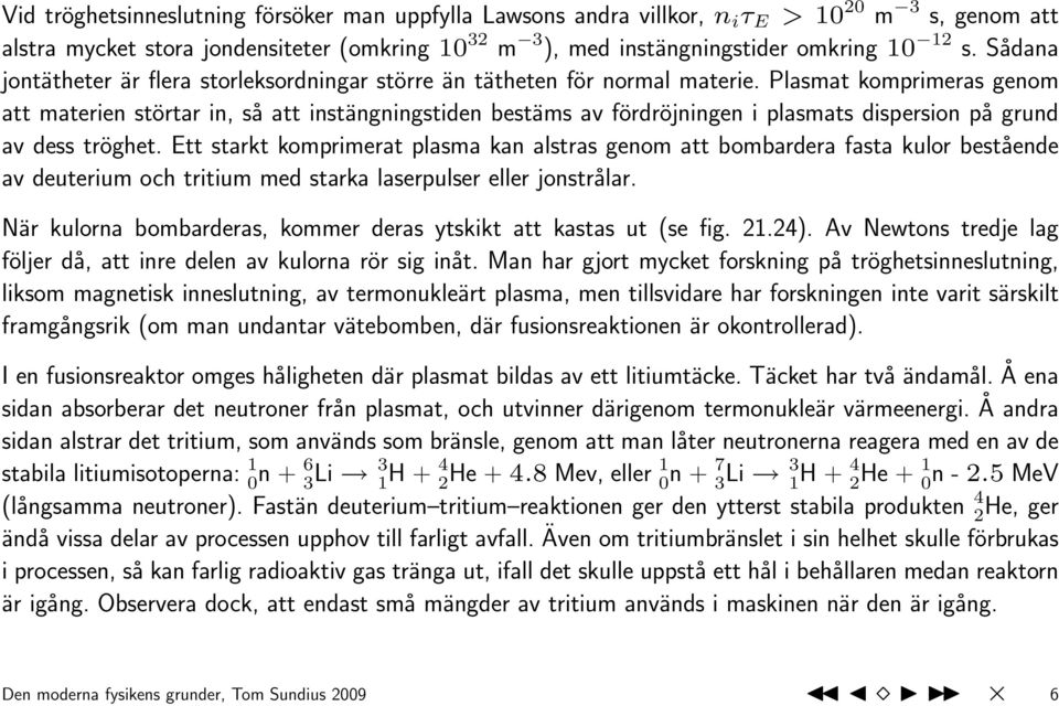 Plasmat komprimeras genom att materien störtar in, så att instängningstiden bestäms av fördröjningen i plasmats dispersion på grund av dess tröghet.