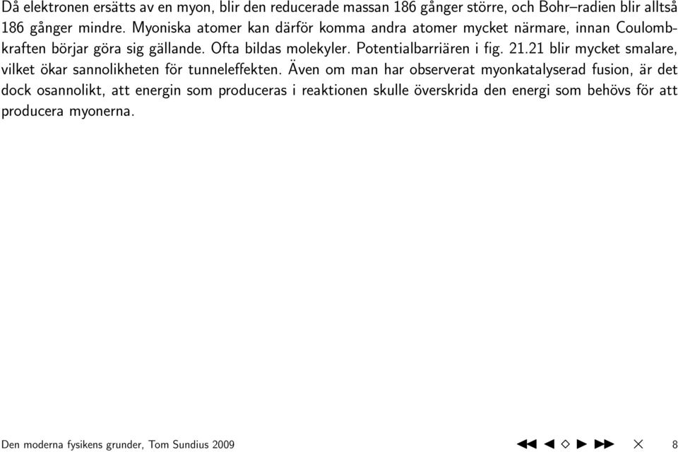 Potentialbarriären i fig. 21.21 blir mycket smalare, vilket ökar sannolikheten för tunneleffekten.