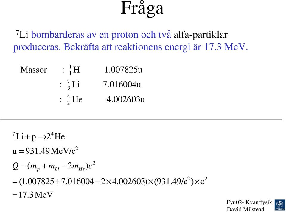 Massor : : : 7 3 4 H Li He.00785u 7.06004u 4.00603u 7 Li + p u = 93.