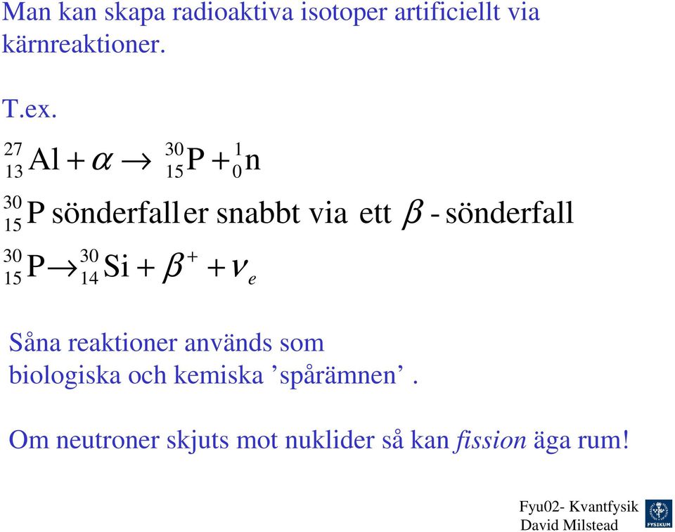 0 n ν e ett β - sönderfall Såna reaktioner används som biologiska och