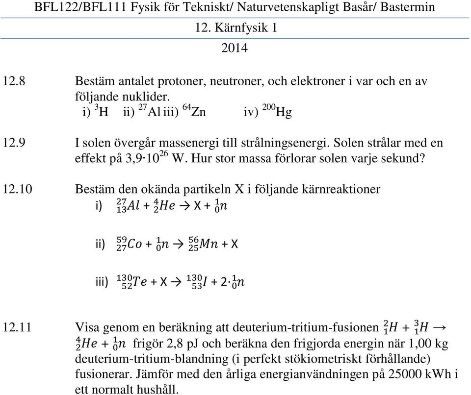 10 Bestäm den okända partikeln X i följande kärnreaktioner i) X ii) iii) X X 2 12.