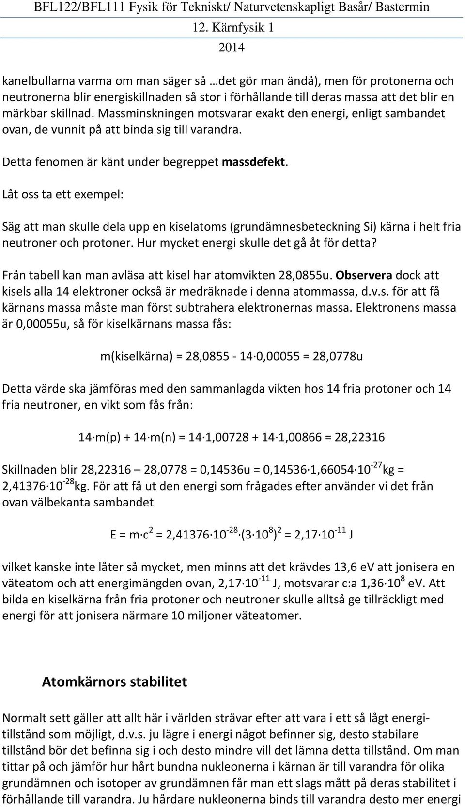 Låt oss ta ett exempel: Säg att man skulle dela upp en kiselatoms (grundämnesbeteckning Si) kärna i helt fria neutroner och protoner. Hur mycket energi skulle det gå åt för detta?