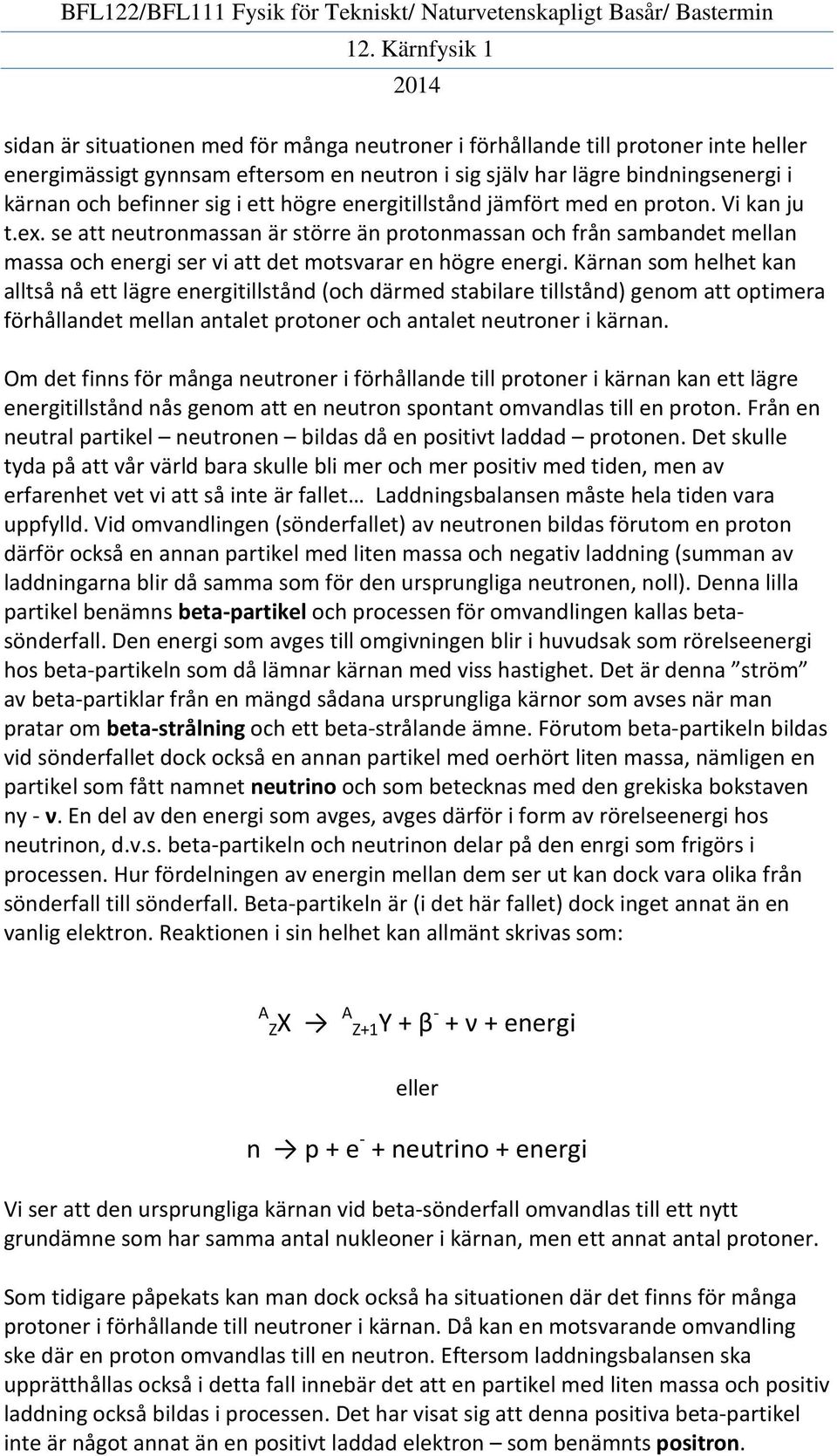 Kärnan som helhet kan alltså nå ett lägre energitillstånd (och därmed stabilare tillstånd) genom att optimera förhållandet mellan antalet protoner och antalet neutroner i kärnan.