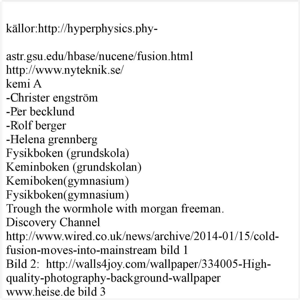 Kemiboken(gymnasium) Fysikboken(gymnasium) Trough the wormhole with morgan freeman. Discov