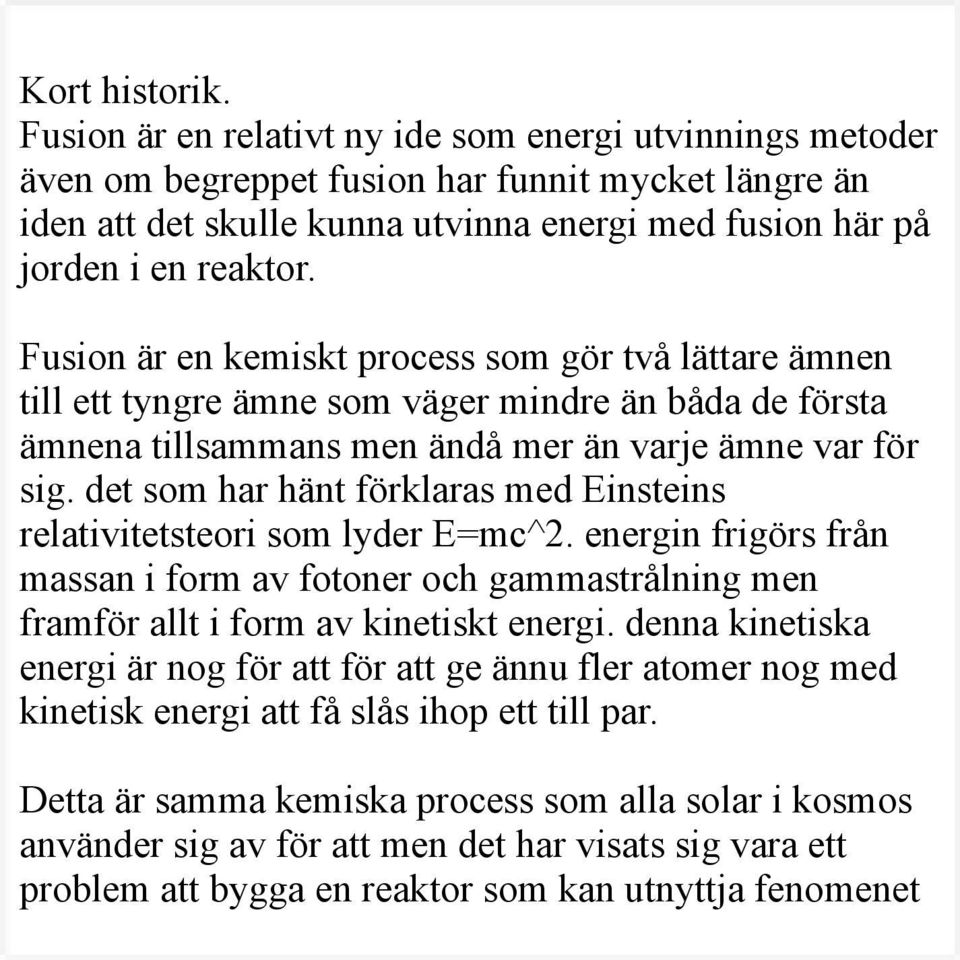 Fusion är en kemiskt process som gör två lättare ämnen till ett tyngre ämne som väger mindre än båda de första ämnena tillsammans men ändå mer än varje ämne var för sig.