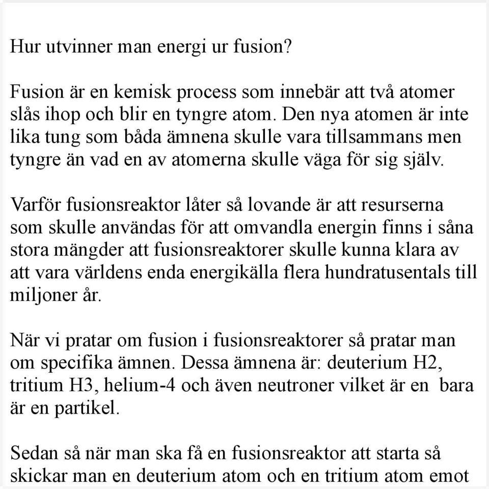 Varför fusionsreaktor låter så lovande är att resurserna som skulle användas för att omvandla energin finns i såna stora mängder att fusionsreaktorer skulle kunna klara av att vara världens enda