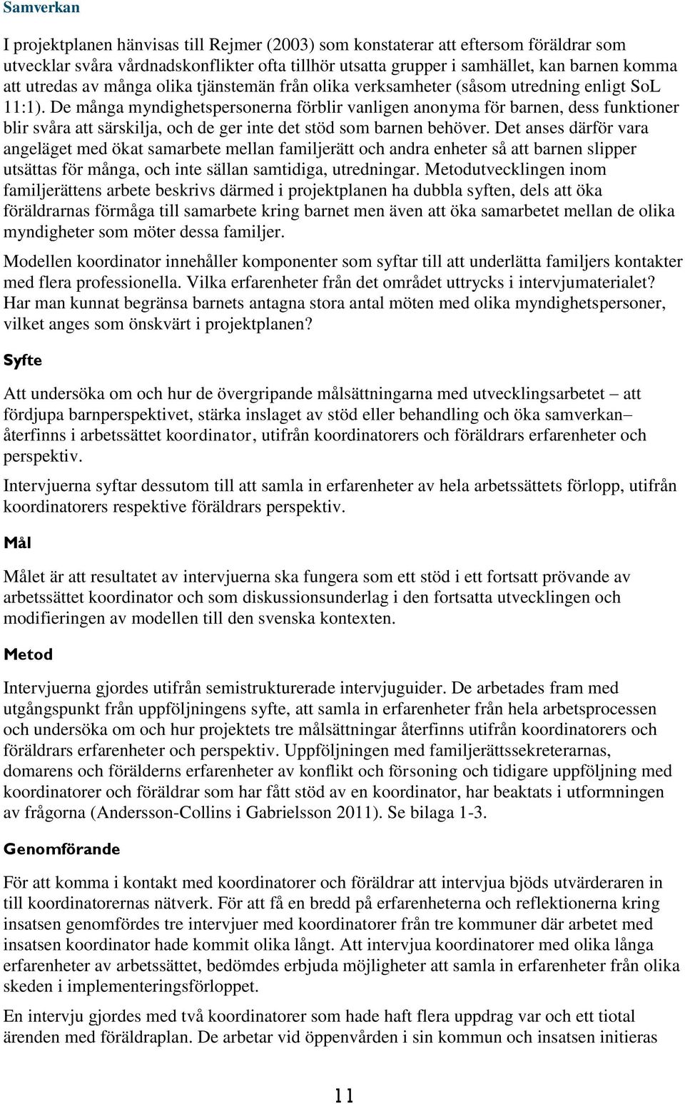 De många myndighetspersonerna förblir vanligen anonyma för barnen, dess funktioner blir svåra att särskilja, och de ger inte det stöd som barnen behöver.