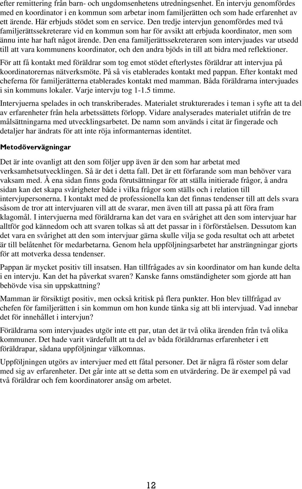 Den ena familjerättssekreteraren som intervjuades var utsedd till att vara kommunens koordinator, och den andra bjöds in till att bidra med reflektioner.