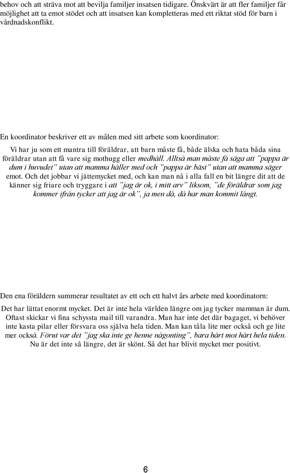 En koordinator beskriver ett av målen med sitt arbete som koordinator: Vi har ju som ett mantra till föräldrar, att barn måste få, både älska och hata båda sina föräldrar utan att få vare sig mothugg