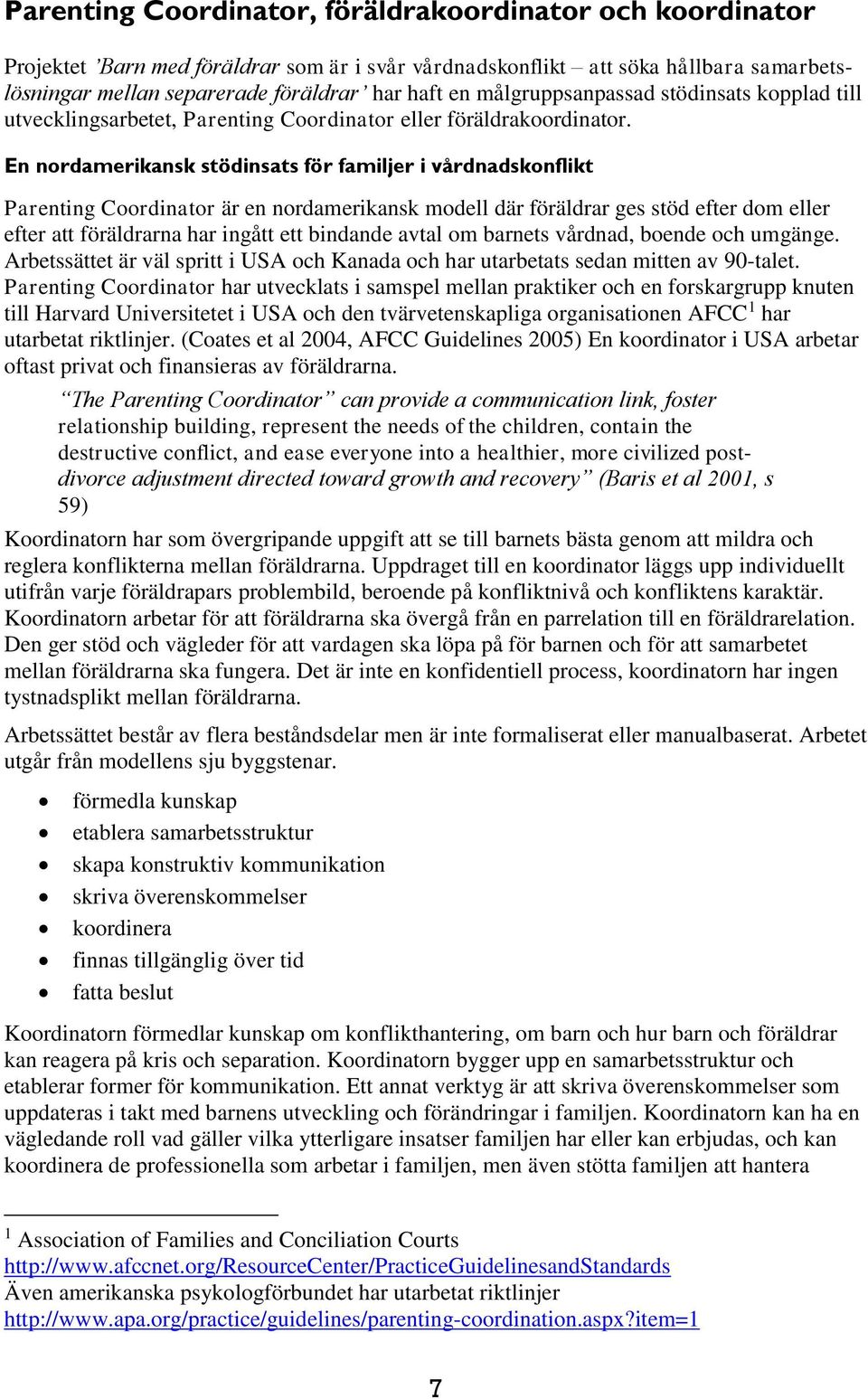 En nordamerikansk stödinsats för familjer i vårdnadskonflikt Parenting Coordinator är en nordamerikansk modell där föräldrar ges stöd efter dom eller efter att föräldrarna har ingått ett bindande