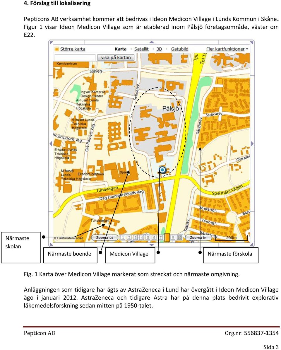 Närmaste skolan Närmaste boende Medicon Village Närmaste förskola Fig. 1 Karta över Medicon Village markerat som streckat och närmaste omgivning.