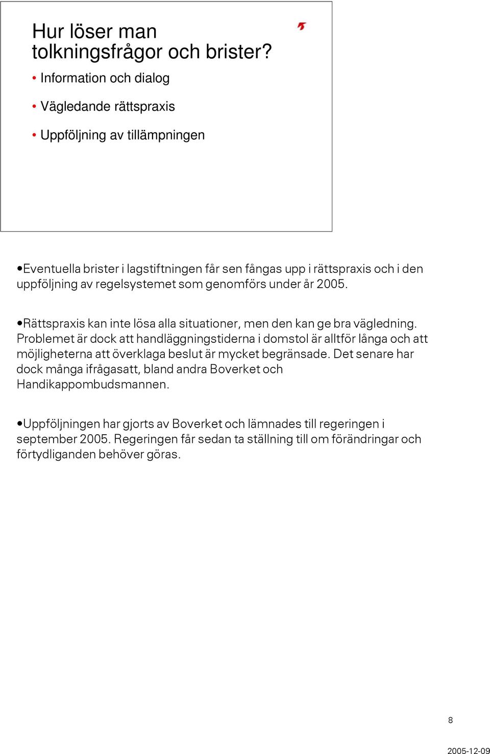 regelsystemet som genomförs under år 2005. Rättspraxis kan inte lösa alla situationer, men den kan ge bra vägledning.