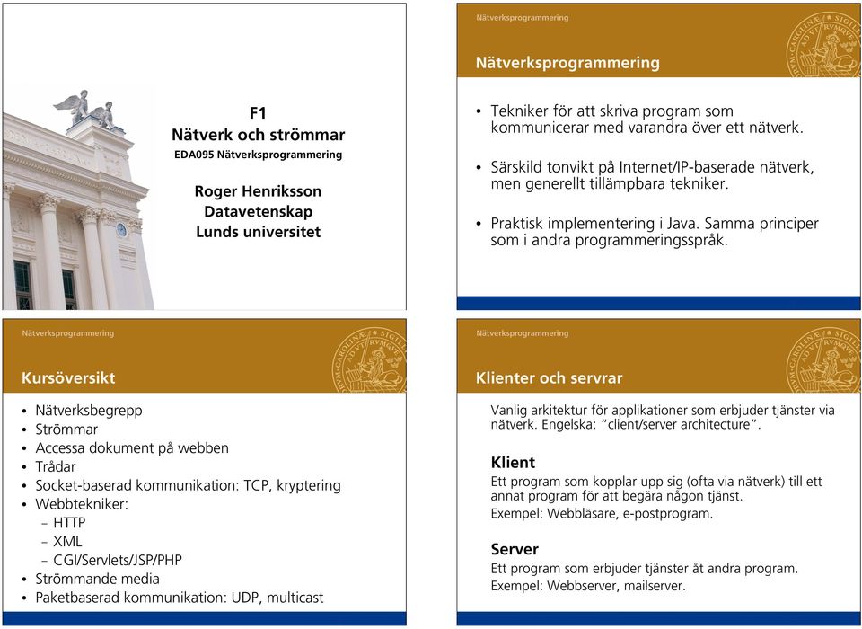 2 Kursöversikt Nätverksbegrepp Strömmar Accessa dokument på webben Trådar Socket-baserad kommunikation: TCP, kryptering Webbtekniker: HTTP XML CGI/Servlets/JSP/PHP Strömmande media Paketbaserad