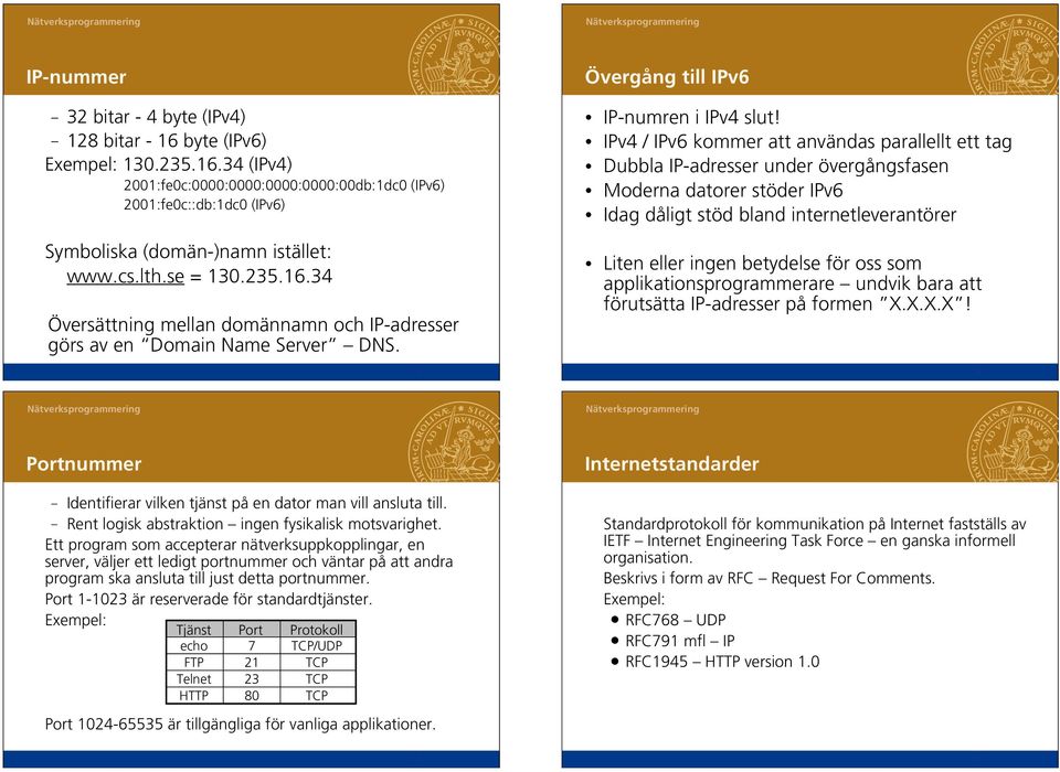 13 Övergång till IPv6 IP-numren i IPv4 slut IPv4 / IPv6 kommer att användas parallellt ett tag Dubbla IP-adresser under övergångsfasen Moderna datorer stöder IPv6 Idag dåligt stöd bland