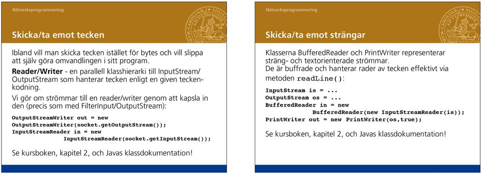 Vi gör om strömmar till en reader/writer genom att kapsla in den (precis som med FilterInput/OutputStream): OutputStreamWriter out = new OutputStreamWriter(socket.