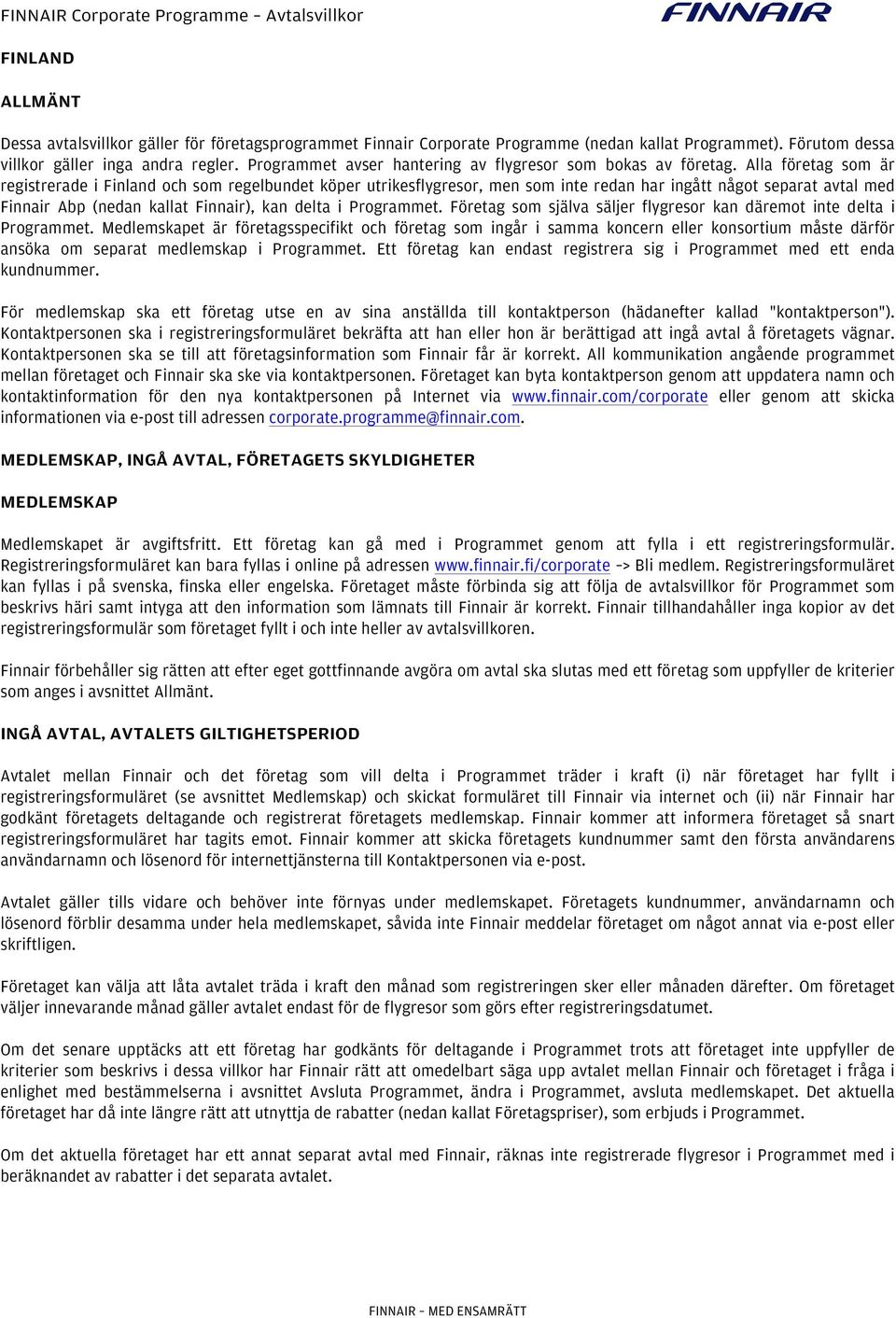 Alla företag som är registrerade i Finland och som regelbundet köper utrikesflygresor, men som inte redan har ingått något separat avtal med Finnair Abp (nedan kallat Finnair), kan delta i Programmet.