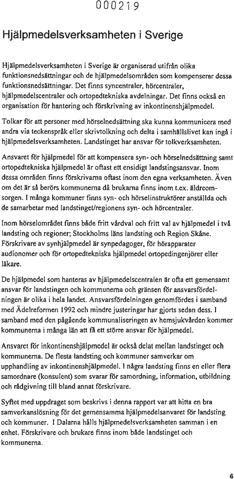 Tolkar för att personer med hörselnedsättning ska kunna kommunicera med andra via teckenspråk eller skrivtolkning och delta i samhällslivet kan ingå i hjälpmedelsverksamheten.