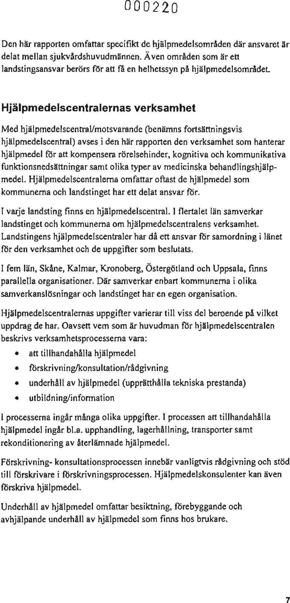 Hjälpmedelscentralernas verksamhet Med hjälpmedelscentral/motsvarande (benämns fortsättningsvis hjälpmedelscentral) avses i den här rapporten den verksamhet som hanterar hjälpmedel för att kompensera