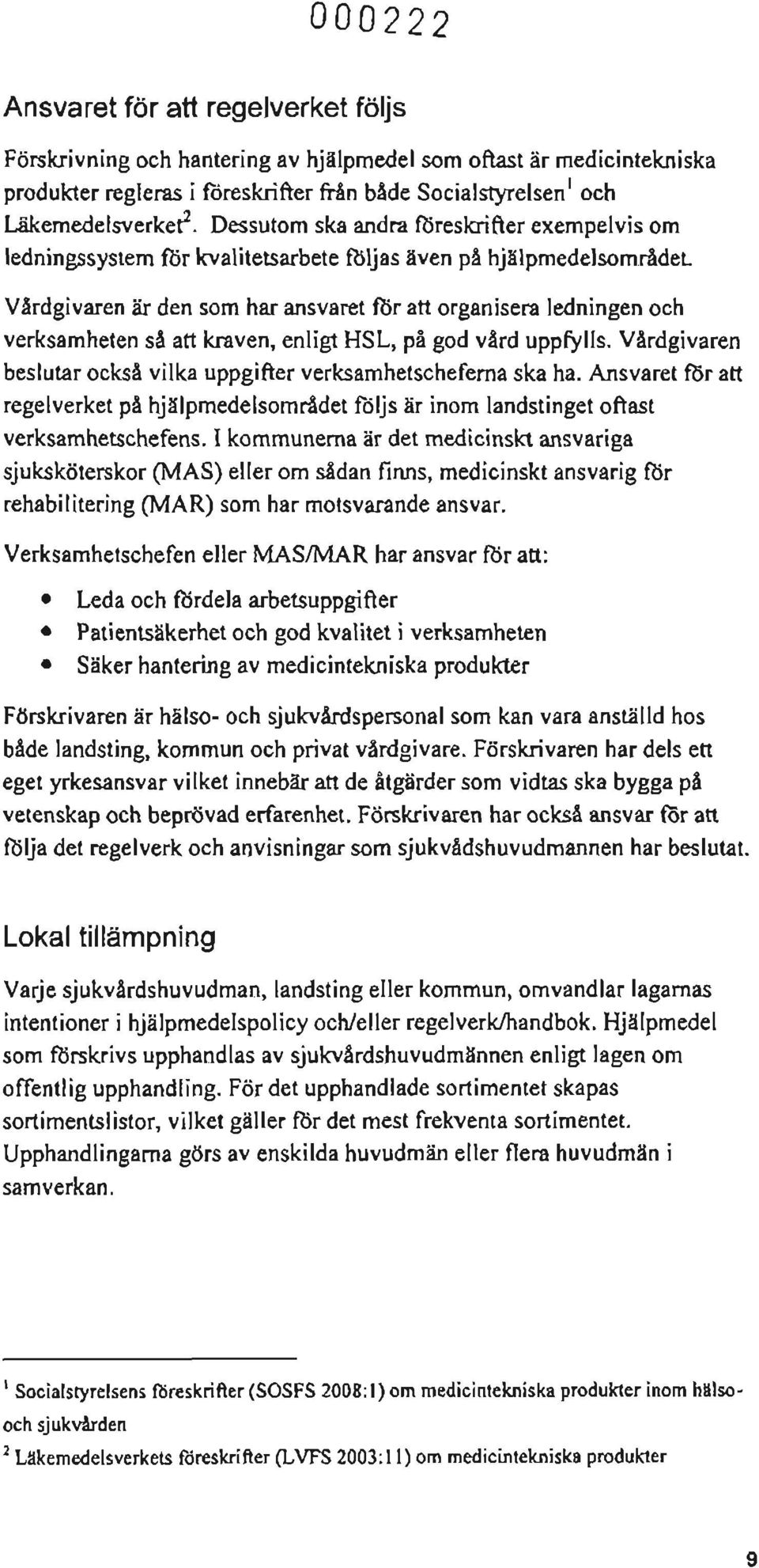 Vårdgivaren är den som har ansvaret för att organisera ledningen och verksamheten så att kraven, enligt HSL, på god vard uppfylls. Vårdgivaren beslutar också vilka uppgifter verksamhetschefema ska ha.