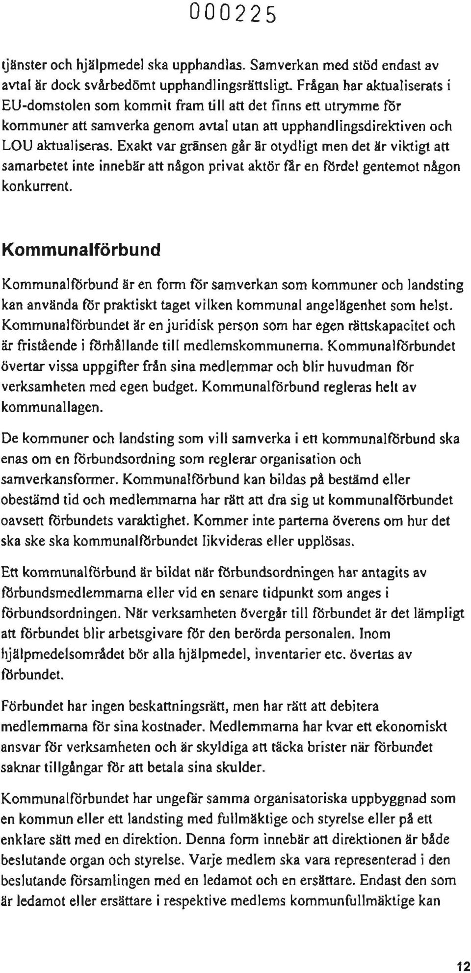 Exakt var gränsen går är otydligt men det är viktigt att samarbetet inte innebär att någon privat aktör fär en rurdel gentemot någon konkurrent.