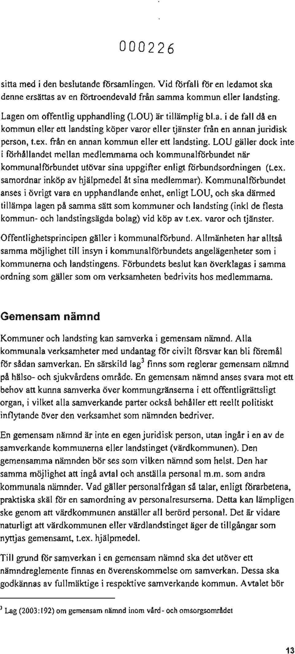 från en annan kommun eller ett landsting. LOV gäller dock inte i Rkhlllandet mellan medlemmarna och kommunalfflrbundet när kommunalförbundet utövar sina uppgifter enligt förbundsordningen (t.ex.