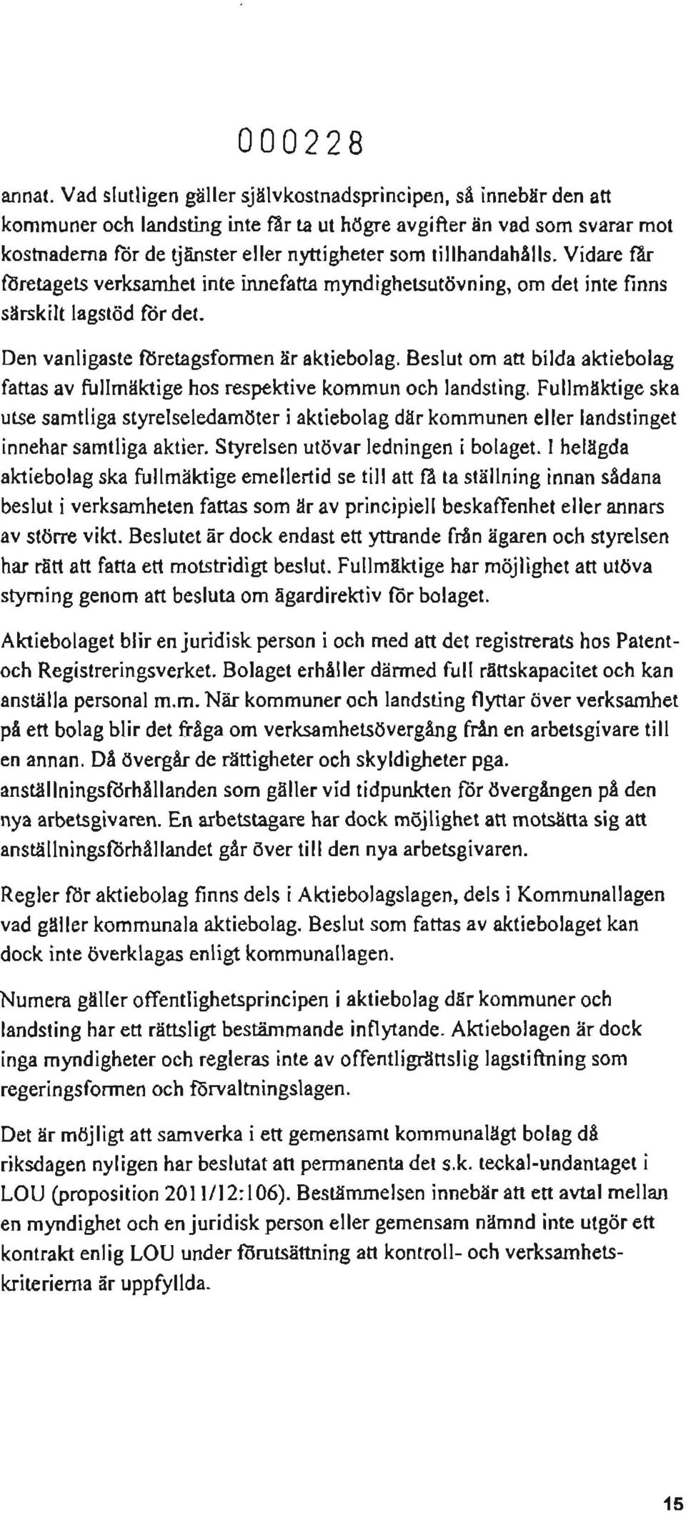 tillhandahålls. Vidare tir RSretagets verksamhet inte innefatta myndighetsutövning, om det inte finns särskilt lagstöd för det Den vanligaste Rsretagsformen är aktiebolag.