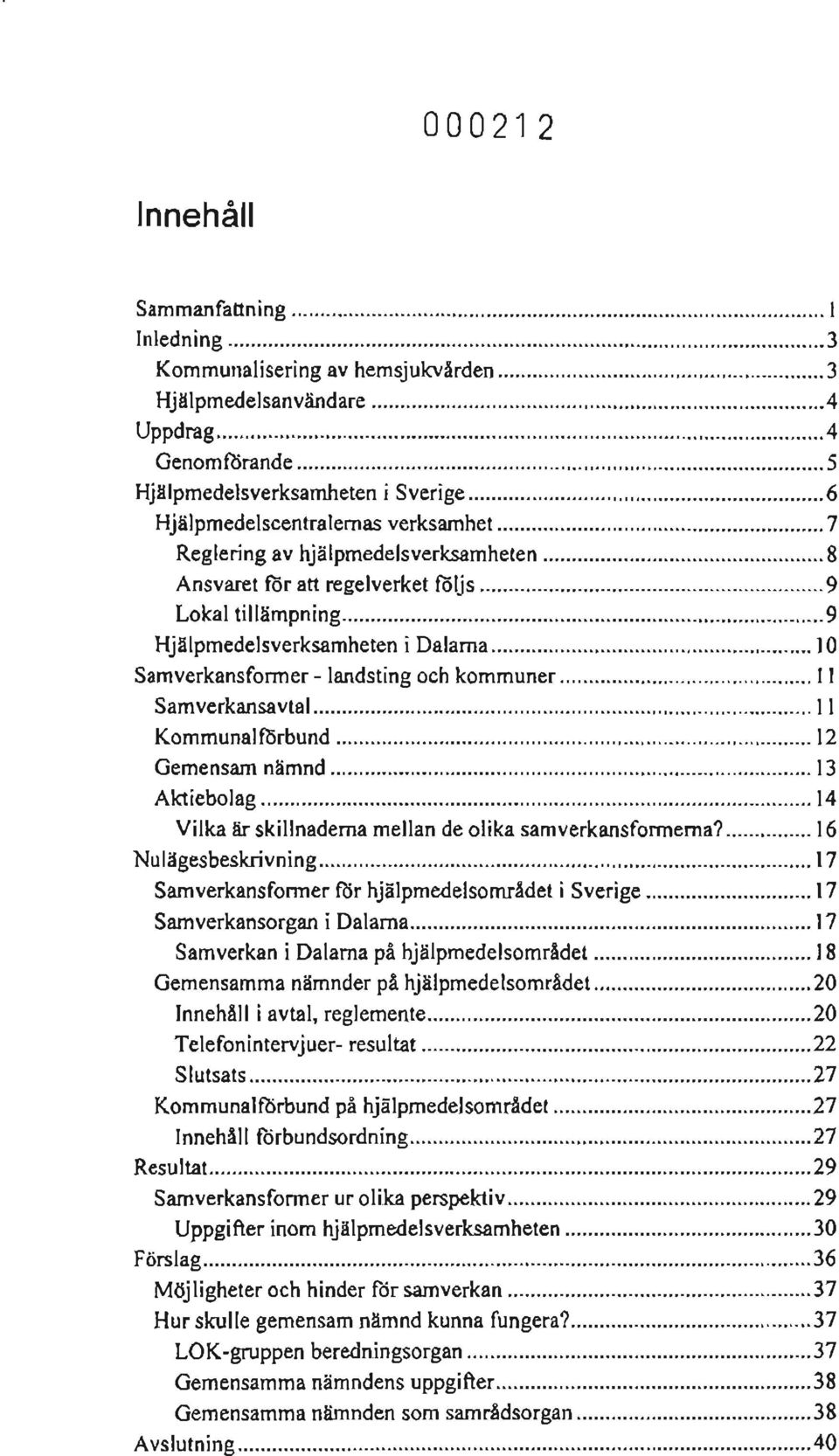 .. IO Samverkansfonner - landsting och kommuner... 11 Samverkansavtal... 11 Kommunalförbund... 12 Gemensam nämnd... 13 Aktiebolag... 14 Vilka är skillnaderna mellan de olika samverkansfonnerna?