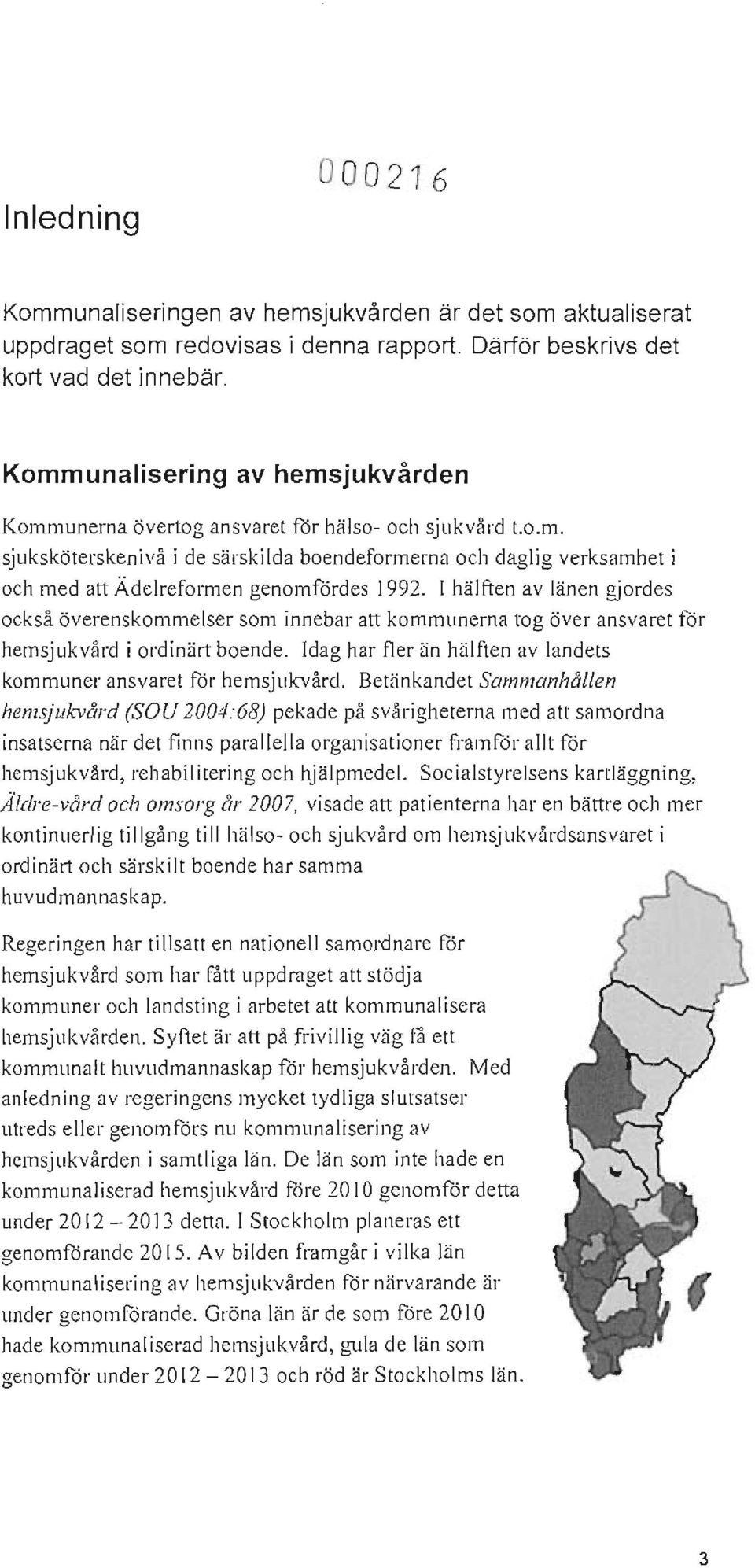 I hälften av länen gjordes också överenskommelser som innebar att kommunerna tog över ansvaret för hemsjukvård i ordinärt boende.