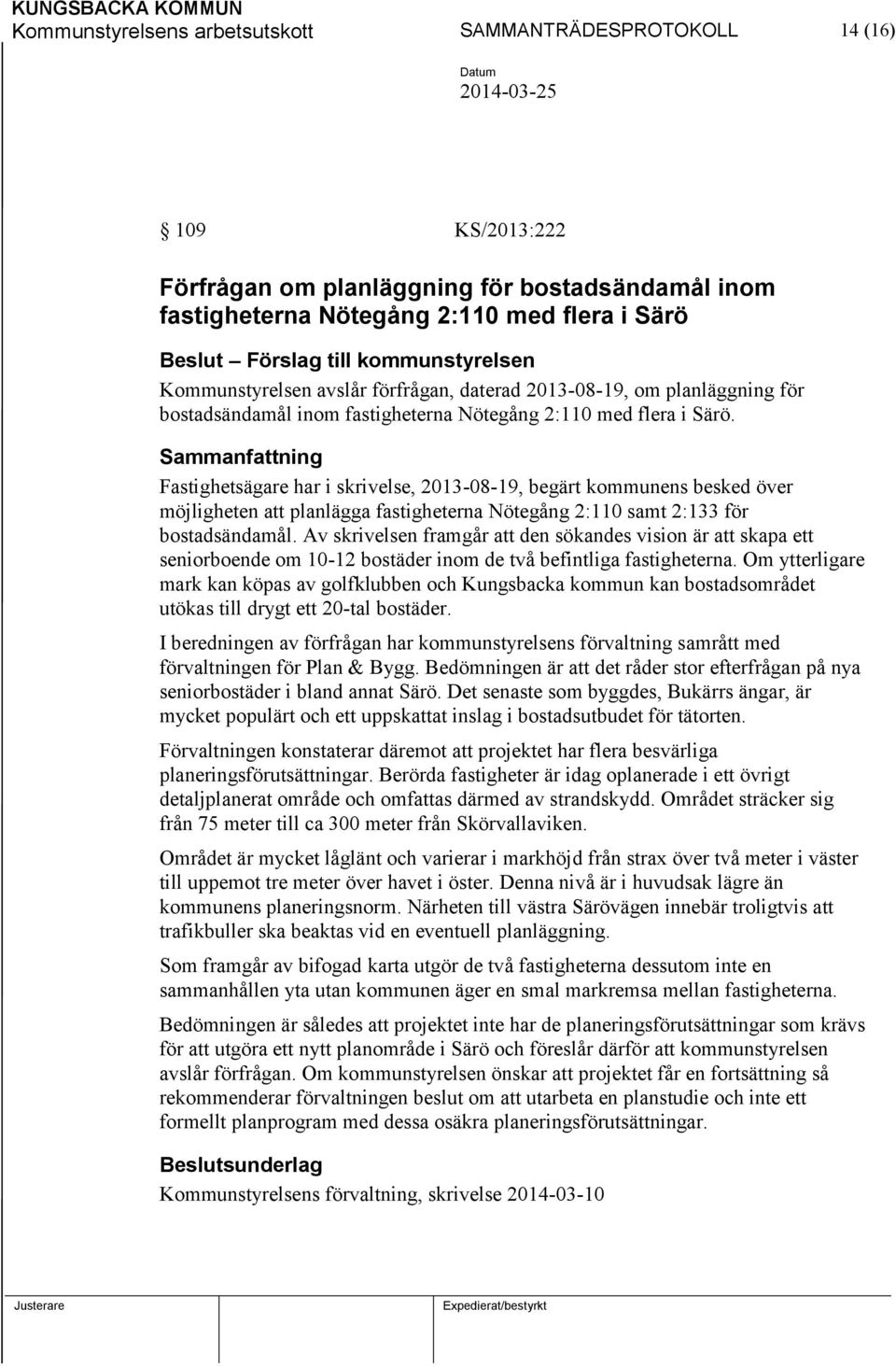 Fastighetsägare har i skrivelse, 2013-08-19, begärt kommunens besked över möjligheten att planlägga fastigheterna Nötegång 2:110 samt 2:133 för bostadsändamål.