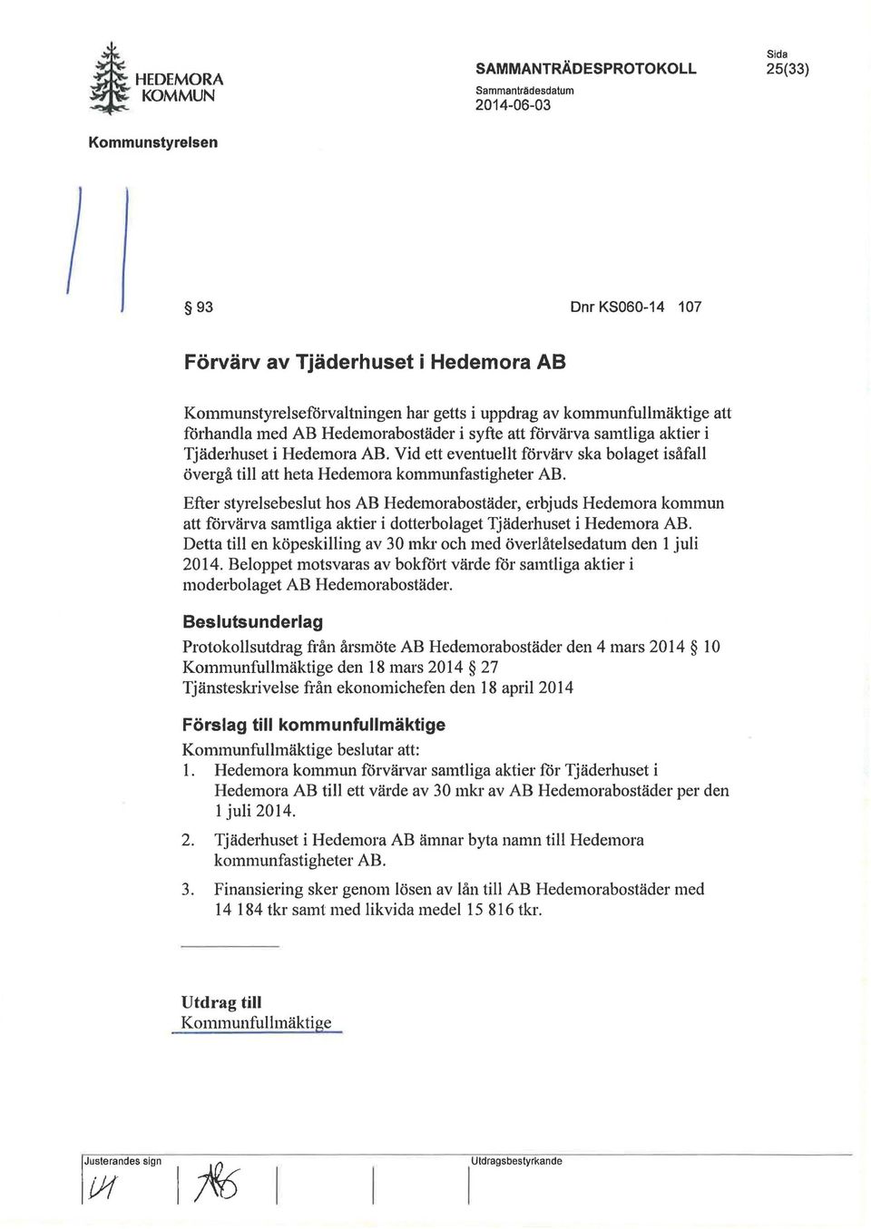 förvärva samtliga aktier i Tjäderhuset i Hedemora AB. Vid ett eventuellt förvärv ska bolaget isåfall övergå till att heta Hedemora kommunfastigheter AB.