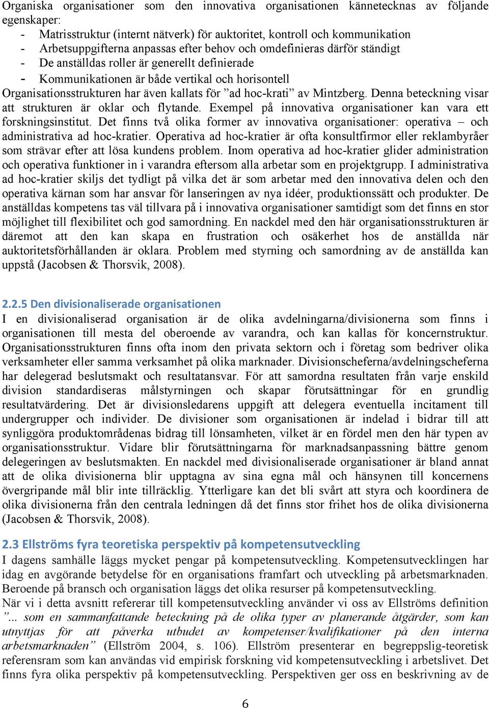 ad hoc-krati av Mintzberg. Denna beteckning visar att strukturen är oklar och flytande. Exempel på innovativa organisationer kan vara ett forskningsinstitut.