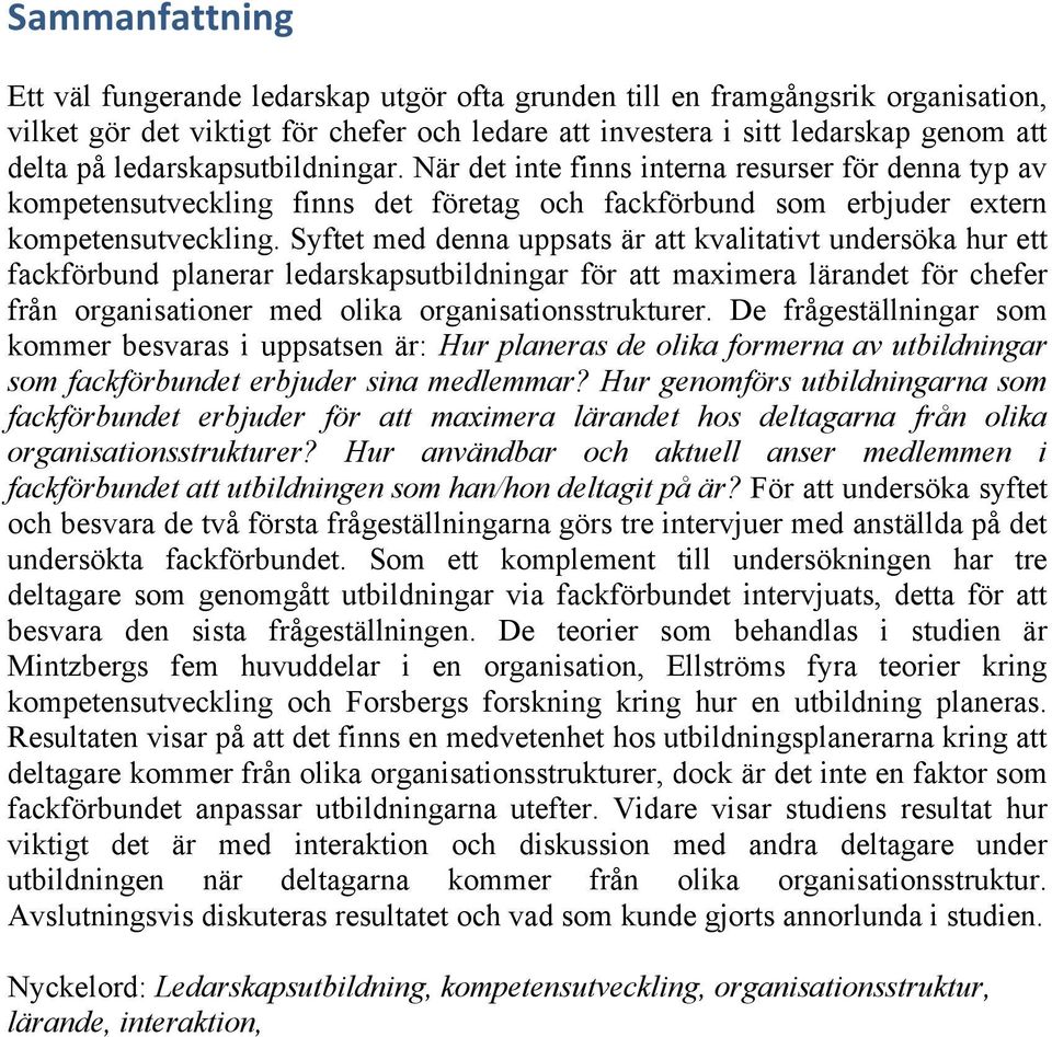 Syftet med denna uppsats är att kvalitativt undersöka hur ett fackförbund planerar ledarskapsutbildningar för att maximera lärandet för chefer från organisationer med olika organisationsstrukturer.