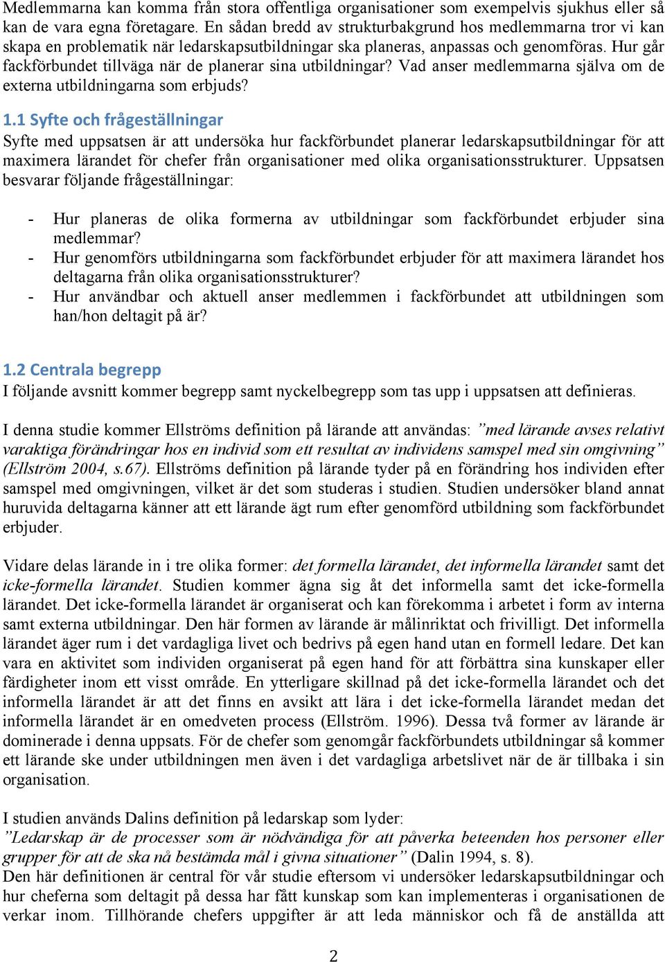 Hur går fackförbundet tillväga när de planerar sina utbildningar? Vad anser medlemmarna själva om de externa utbildningarna som erbjuds? 1.