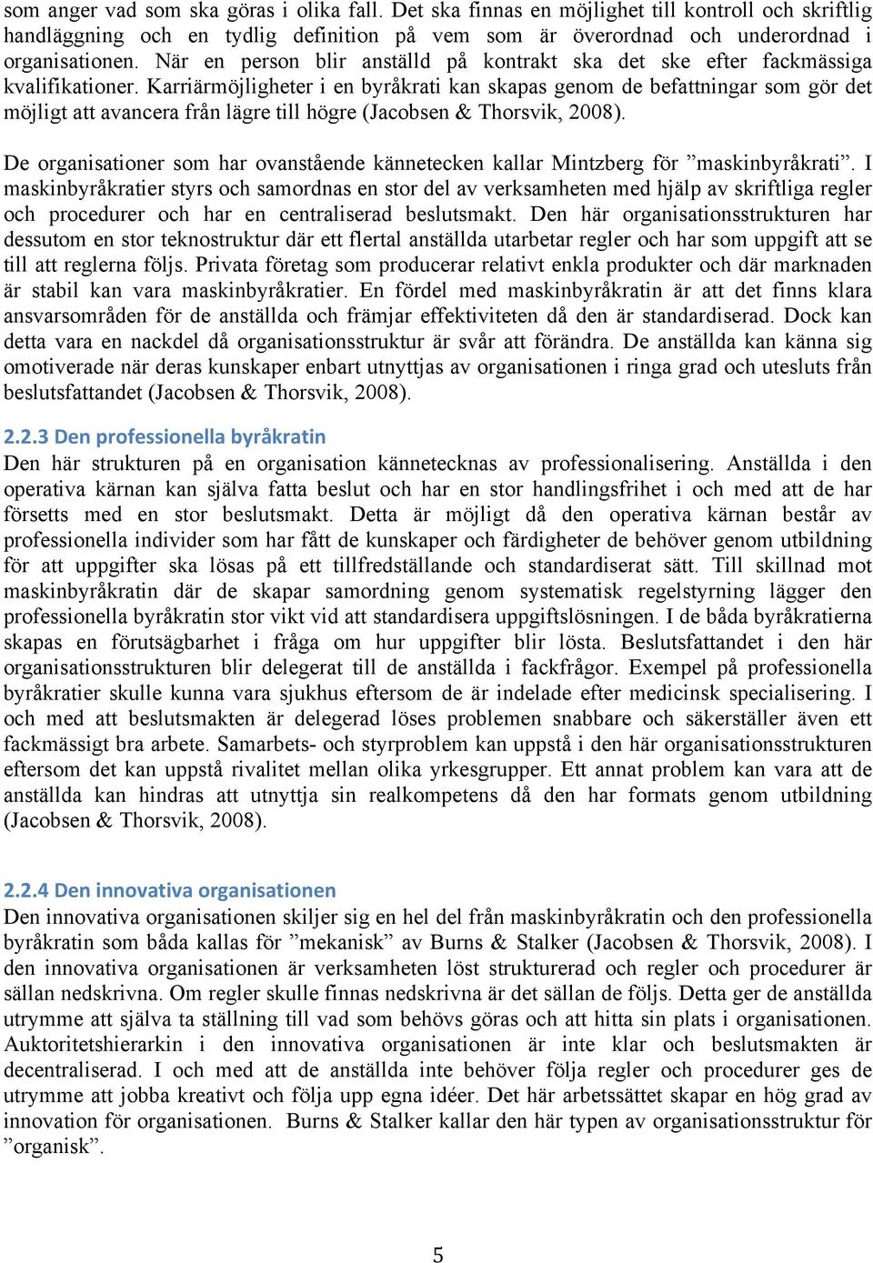 Karriärmöjligheter i en byråkrati kan skapas genom de befattningar som gör det möjligt att avancera från lägre till högre (Jacobsen & Thorsvik, 2008).