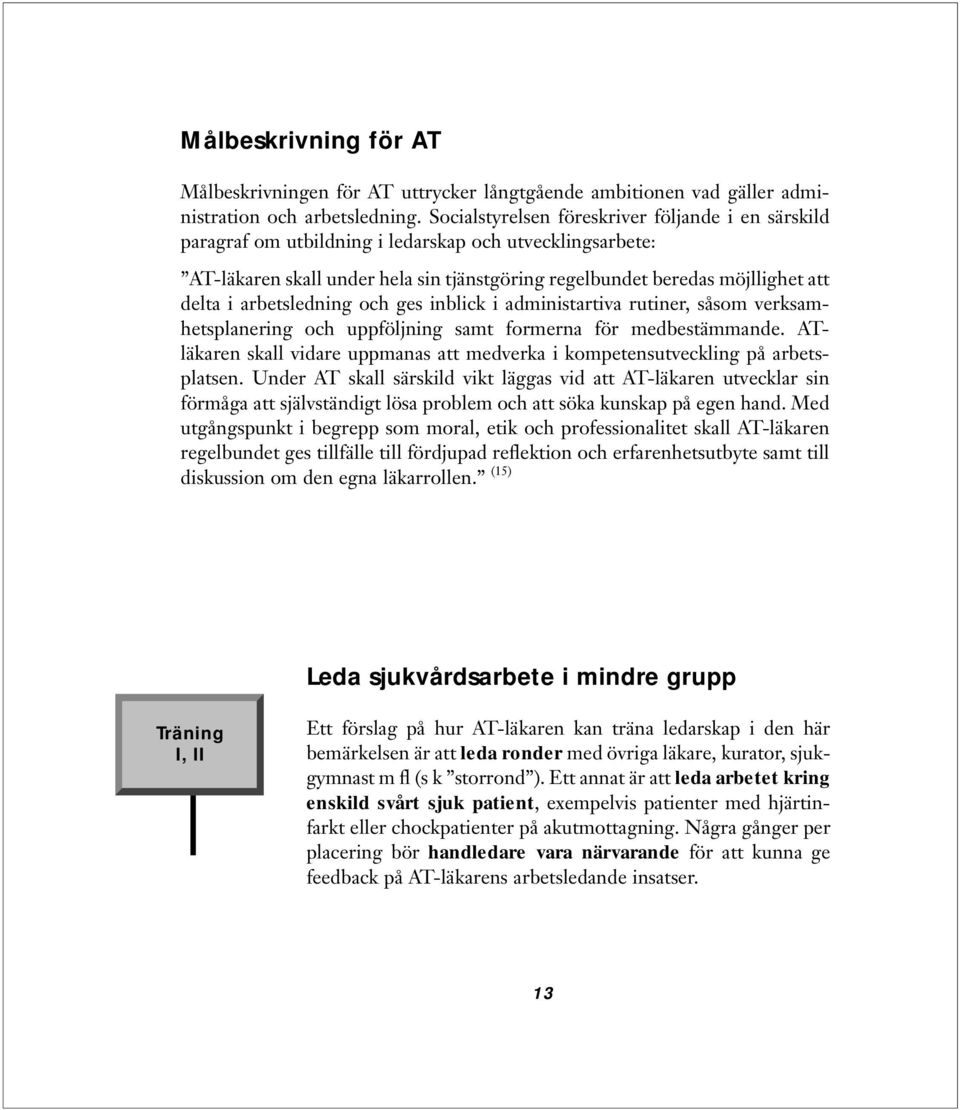 arbetsledning och ges inblick i administartiva rutiner, såsom verksamhetsplanering och uppföljning samt formerna för medbestämmande.