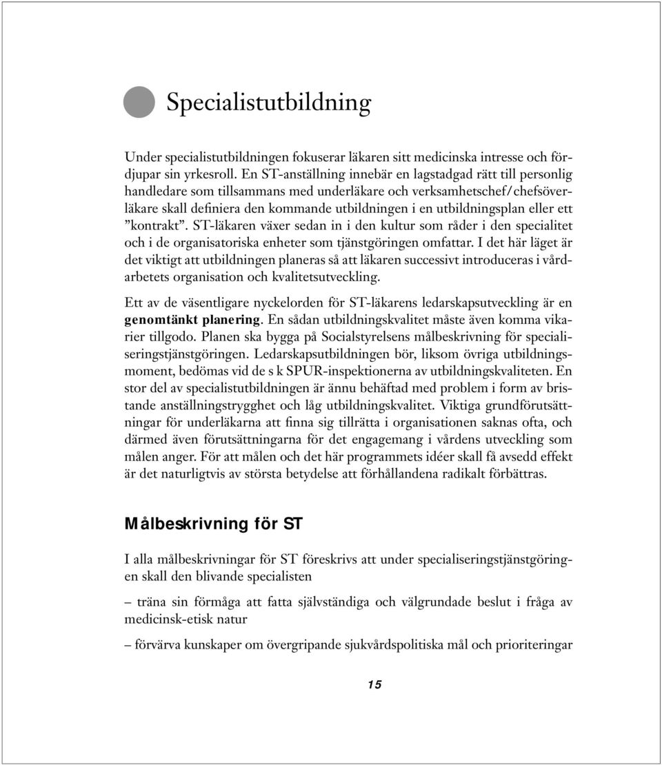 utbildningsplan eller ett kontrakt. ST-läkaren växer sedan in i den kultur som råder i den specialitet och i de organisatoriska enheter som tjänstgöringen omfattar.