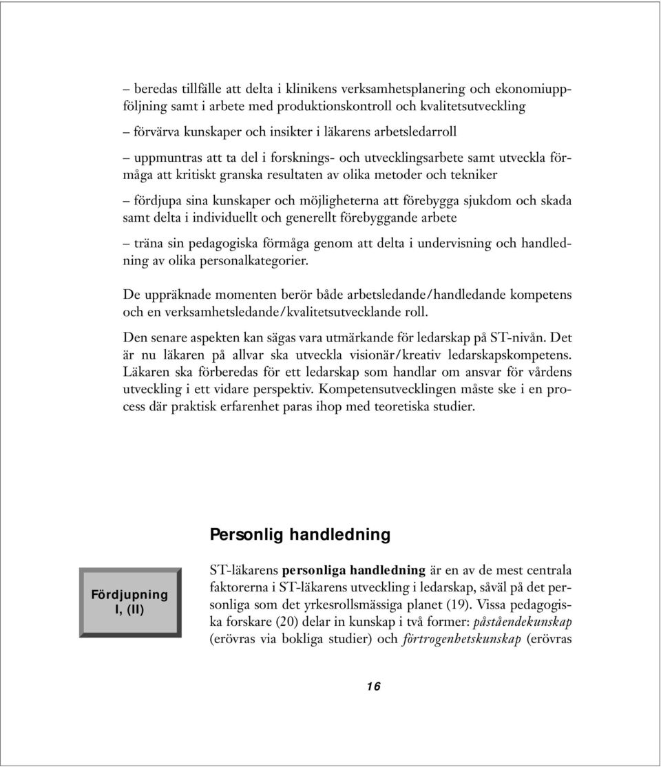 att förebygga sjukdom och skada samt delta i individuellt och generellt förebyggande arbete träna sin pedagogiska förmåga genom att delta i undervisning och handledning av olika personalkategorier.