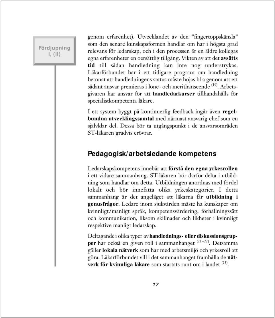 tillgång. Vikten av att det avsätts tid till sådan handledning kan inte nog understrykas.