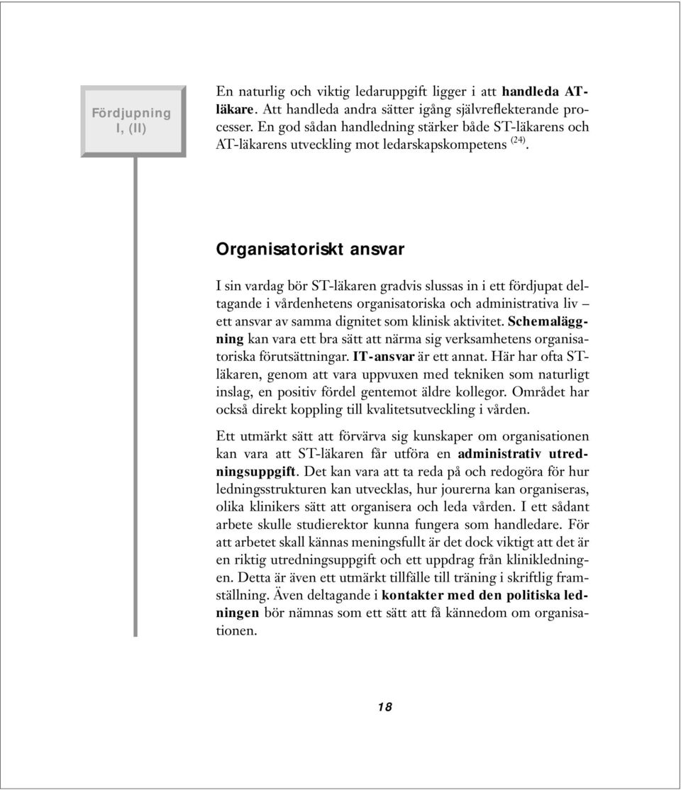 Organisatoriskt ansvar I sin vardag bör ST-läkaren gradvis slussas in i ett fördjupat deltagande i vårdenhetens organisatoriska och administrativa liv ett ansvar av samma dignitet som klinisk
