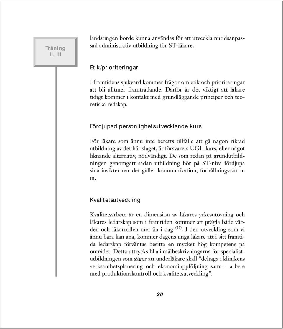 Därför är det viktigt att läkare tidigt kommer i kontakt med grundläggande principer och teoretiska redskap.