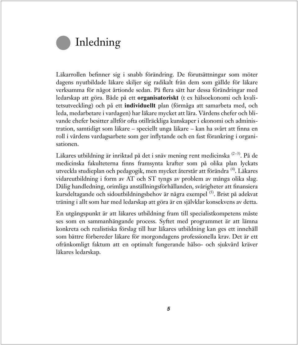 Både på ett organisatoriskt (t ex hälsoekonomi och kvalitetsutveckling) och på ett individuellt plan (förmåga att samarbeta med, och leda, medarbetare i vardagen) har läkare mycket att lära.