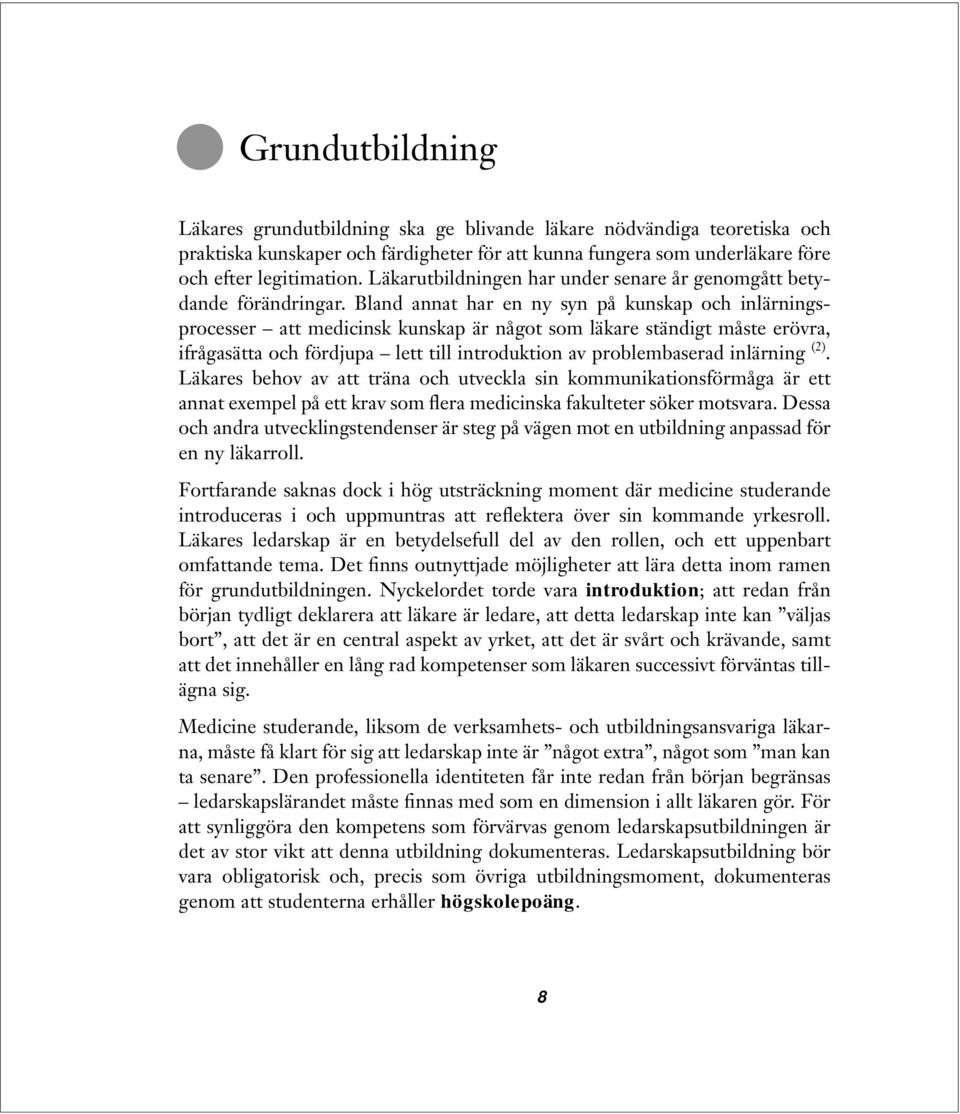 Bland annat har en ny syn på kunskap och inlärningsprocesser att medicinsk kunskap är något som läkare ständigt måste erövra, ifrågasätta och fördjupa lett till introduktion av problembaserad
