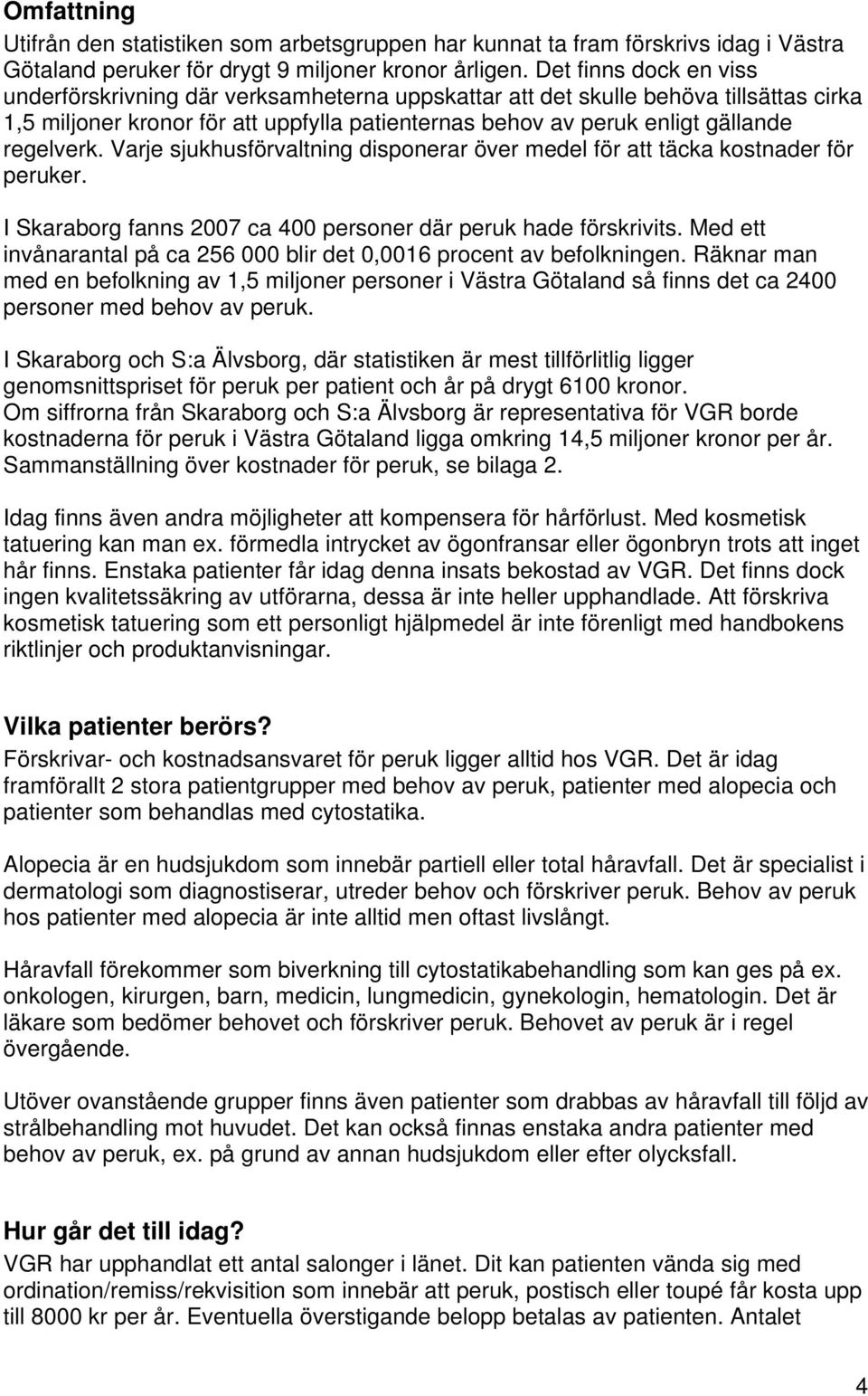 regelverk. Varje sjukhusförvaltning disponerar över medel för att täcka kostnader för peruker. I Skaraborg fanns 2007 ca 400 personer där peruk hade förskrivits.