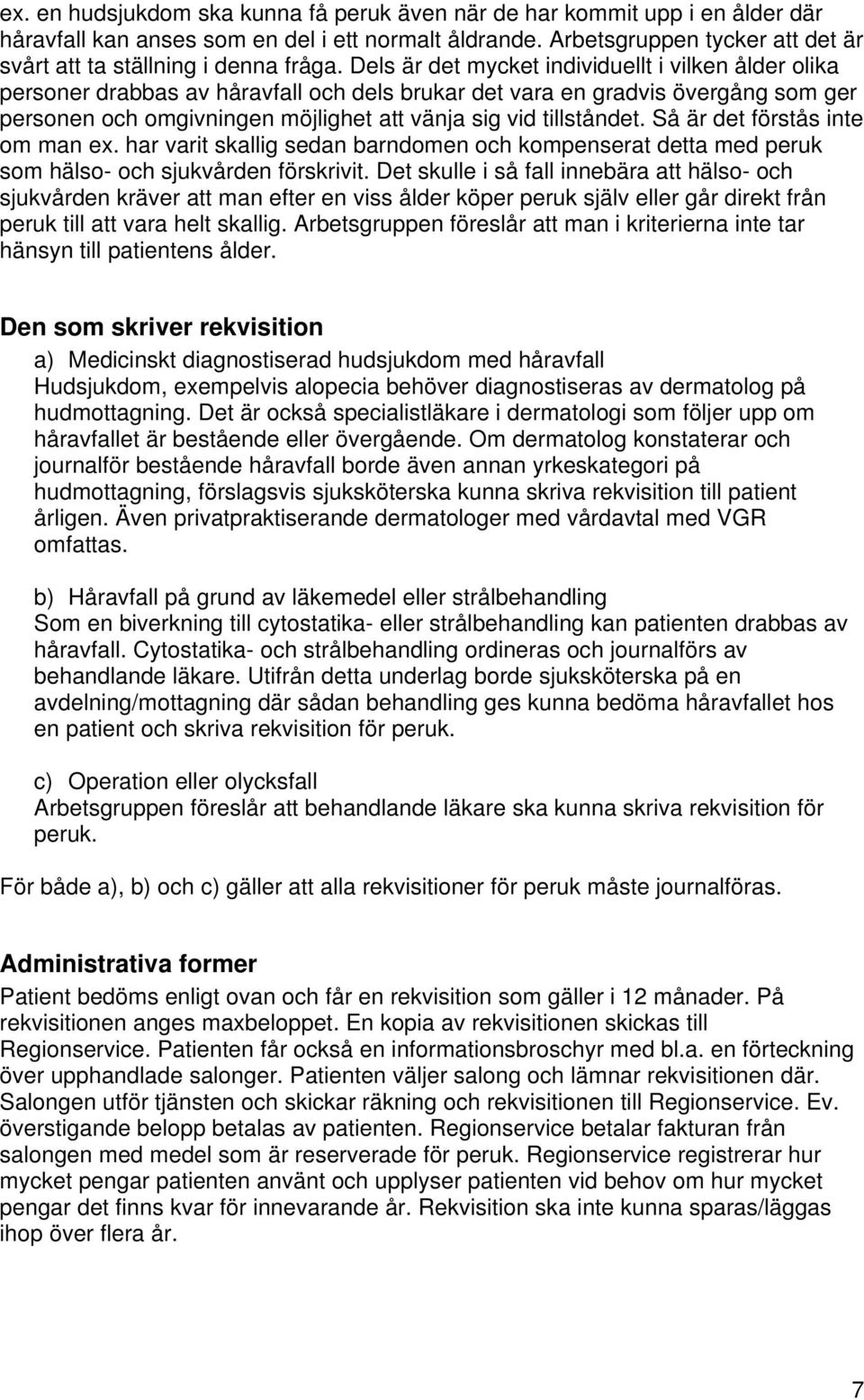 Dels är det mycket individuellt i vilken ålder olika personer drabbas av håravfall och dels brukar det vara en gradvis övergång som ger personen och omgivningen möjlighet att vänja sig vid