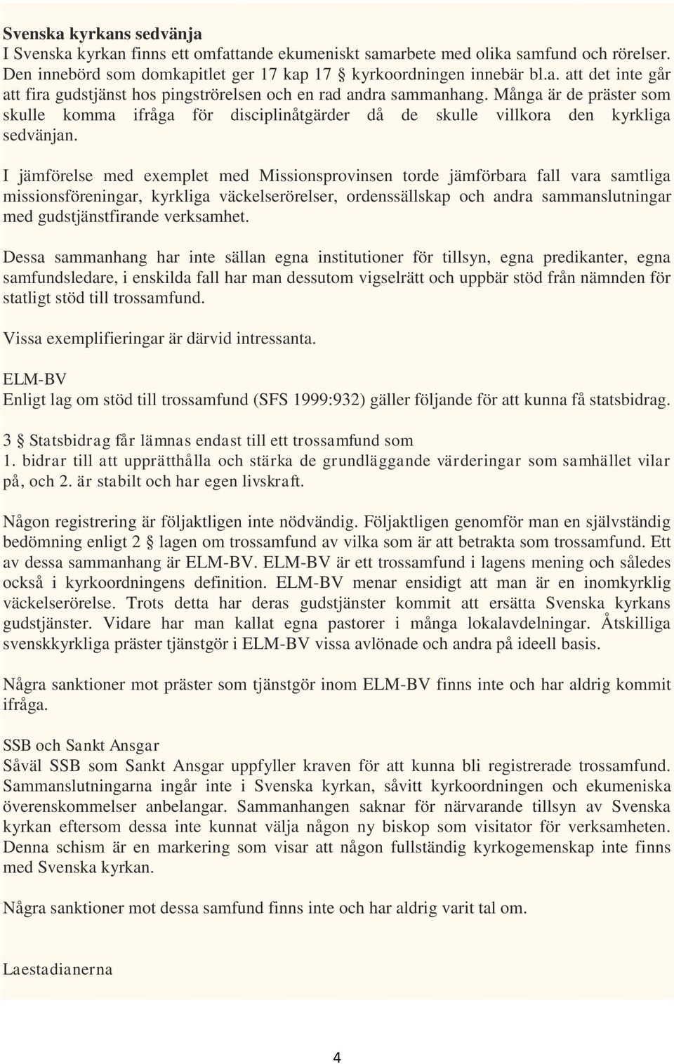 I jämförelse med exemplet med Missionsprovinsen torde jämförbara fall vara samtliga missionsföreningar, kyrkliga väckelserörelser, ordenssällskap och andra sammanslutningar med gudstjänstfirande