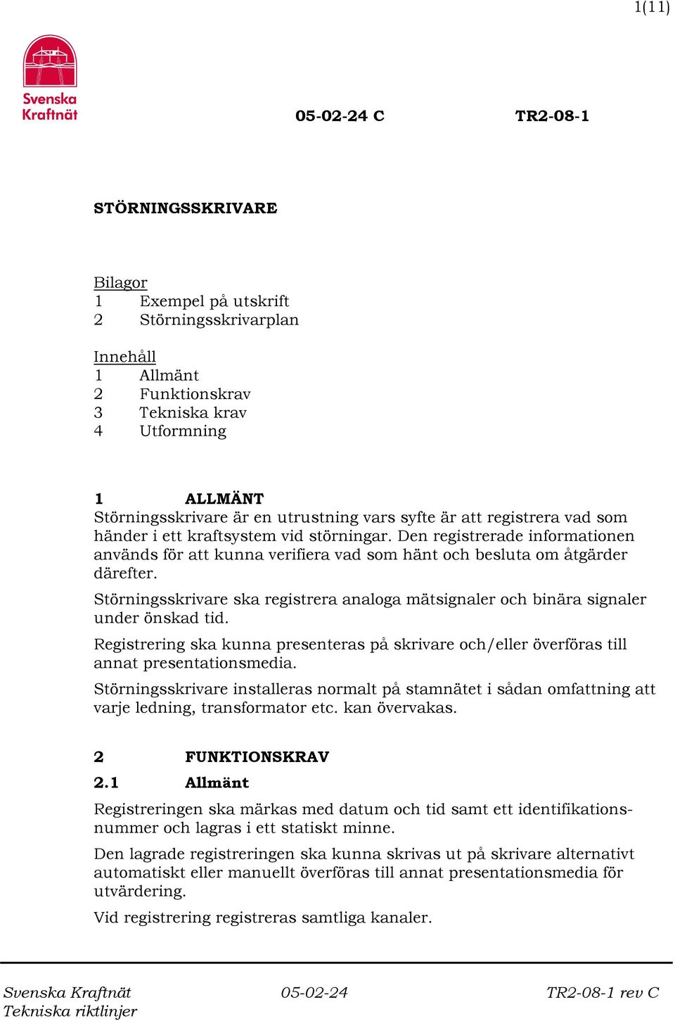 Störningsskrivare ska registrera analoga mätsignaler och binära signaler under önskad tid. Registrering ska kunna presenteras på skrivare och/eller överföras till annat presentationsmedia.