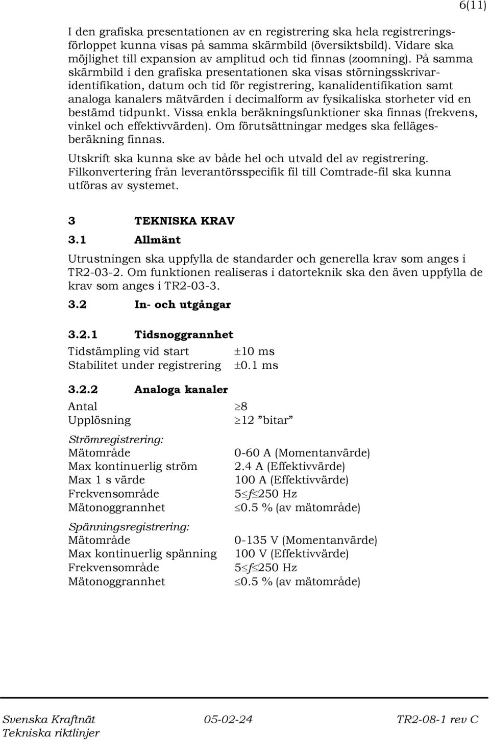 På samma skärmbild i den grafiska presentationen ska visas störningsskrivaridentifikation, datum och tid för registrering, kanalidentifikation samt analoga kanalers mätvärden i decimalform av